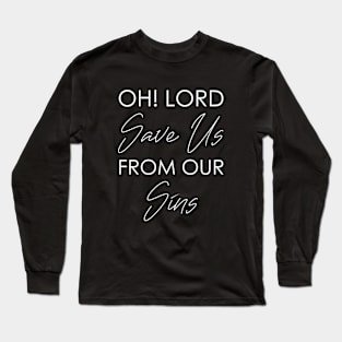 Christian Quote: Oh Lord Save Us From Our Sins Long Sleeve T-Shirt